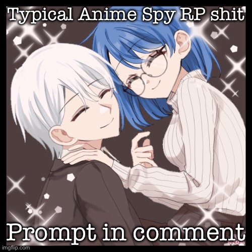 Aiden & Sophiea RP shit | Typical Anime Spy RP shit; Prompt in comment | image tagged in aiden sophiea rp shit | made w/ Imgflip meme maker