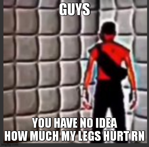 i was looking for the scout img where he gets the heart in meet the medic but couldnt find | GUYS; YOU HAVE NO IDEA HOW MUCH MY LEGS HURT RN | image tagged in scout goes insane | made w/ Imgflip meme maker