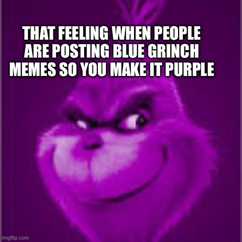 Have a seat and gimme your knee | THAT FEELING WHEN PEOPLE ARE POSTING BLUE GRINCH MEMES SO YOU MAKE IT PURPLE | image tagged in purple grinch,knee surgery | made w/ Imgflip meme maker