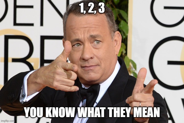 Tom Hanks Finger Guns | 1, 2, 3 YOU KNOW WHAT THEY MEAN | image tagged in tom hanks finger guns | made w/ Imgflip meme maker