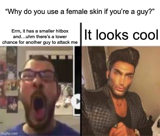 Nerd vs chad | “Why do you use a female skin if you’re a guy?”; Erm, it has a smaller hitbox and…uhm there’s a lower chance for another guy to attack me; It looks cool | image tagged in nerd vs chad | made w/ Imgflip meme maker