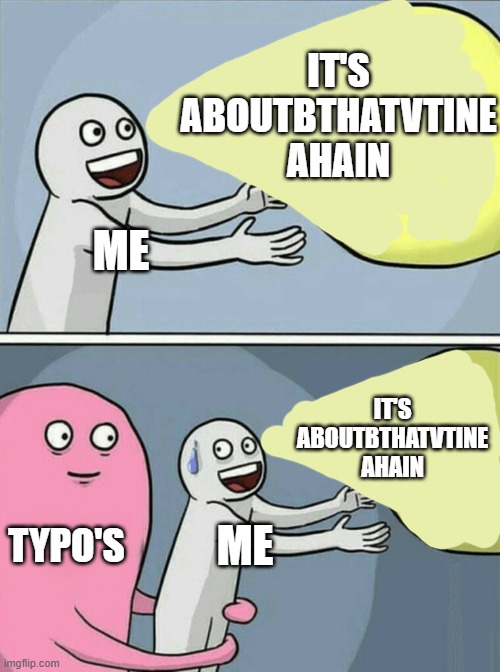 not the post that was planned because there was no plan | IT'S ABOUTBTHATVTINE AHAIN; ME; IT'S ABOUTBTHATVTINE AHAIN; TYPO'S; ME | image tagged in memes,running away balloon | made w/ Imgflip meme maker