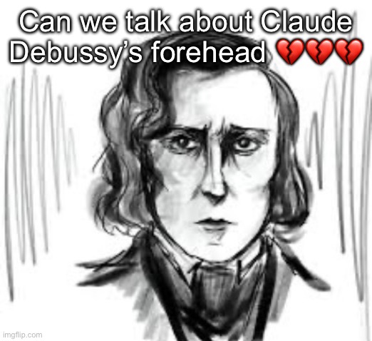 Yet another Chopin template ough | Can we talk about Claude Debussy’s forehead 💔💔💔 | image tagged in yet another chopin template ough | made w/ Imgflip meme maker