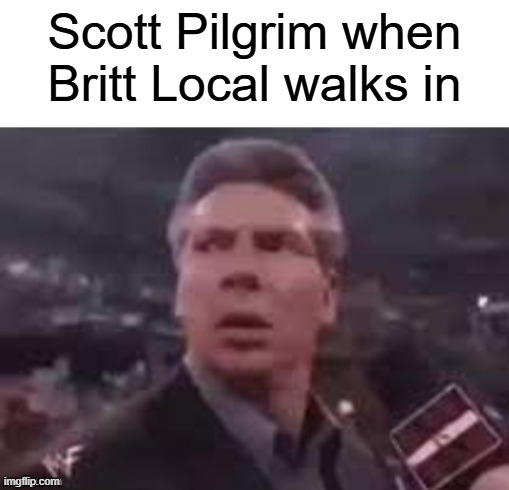 Scott Pilgrim when Britt Local walks in | Scott Pilgrim when Britt Local walks in | image tagged in x when x walks in | made w/ Imgflip meme maker