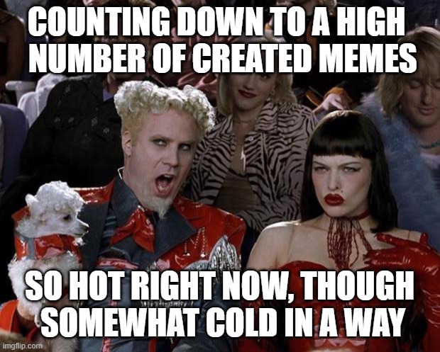 656 MEMES, TO SHARE TO AVGS STREAM, ___________ ___________ ____________ ___________ AS wonderous TO ME, AS IT SEEMS TO U2? | COUNTING DOWN TO A HIGH 
 NUMBER OF CREATED MEMES; SO HOT RIGHT NOW, THOUGH
 SOMEWHAT COLD IN A WAY | image tagged in memes,mugatu so hot right now,memedian | made w/ Imgflip meme maker