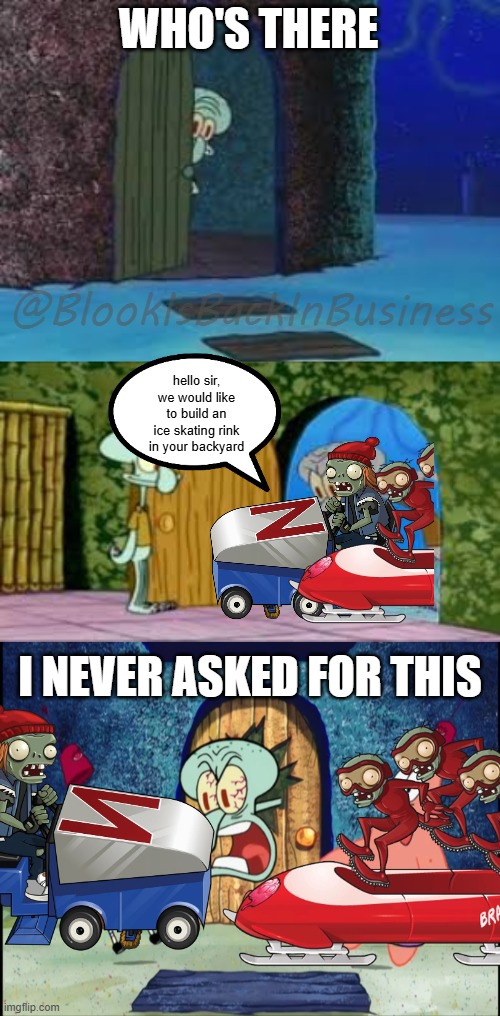 Post in MSMG.mpmpmpmp3333 | WHO'S THERE; @BlookIsBackInBusiness; hello sir, we would like to build an ice skating rink in your backyard; I NEVER ASKED FOR THIS | image tagged in squidward,plants vs zombies,pvz | made w/ Imgflip meme maker