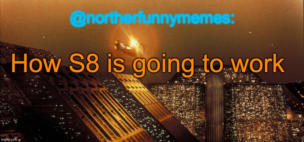northerfunnymemes announcement template | How S8 is going to work | image tagged in northerfunnymemes announcement template | made w/ Imgflip meme maker