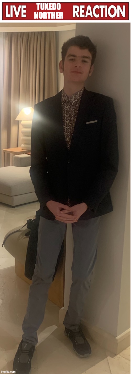 It's a four month old pic but who cares (also 3000th featured image) | TUXEDO NORTHER | image tagged in live x reaction | made w/ Imgflip meme maker