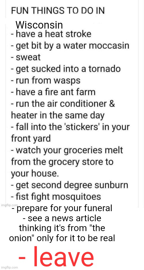 Wisconsin; - prepare for your funeral
- see a news article thinking it's from "the onion" only for it to be real; - leave | made w/ Imgflip meme maker