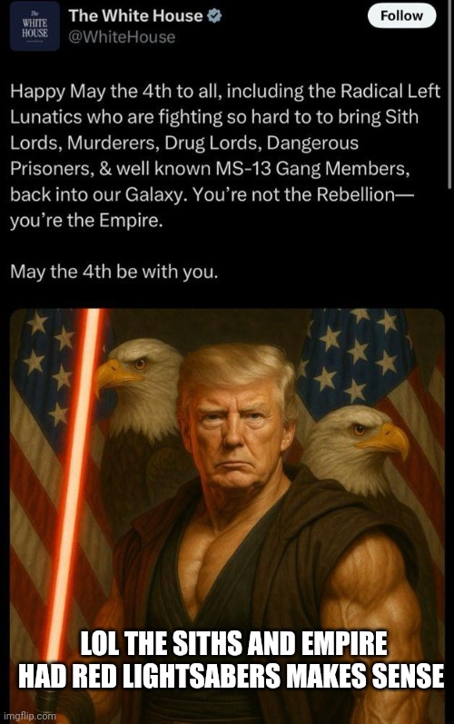 Trump the sith lord | LOL THE SITHS AND EMPIRE HAD RED LIGHTSABERS MAKES SENSE | image tagged in may the 4th,donald trump | made w/ Imgflip meme maker