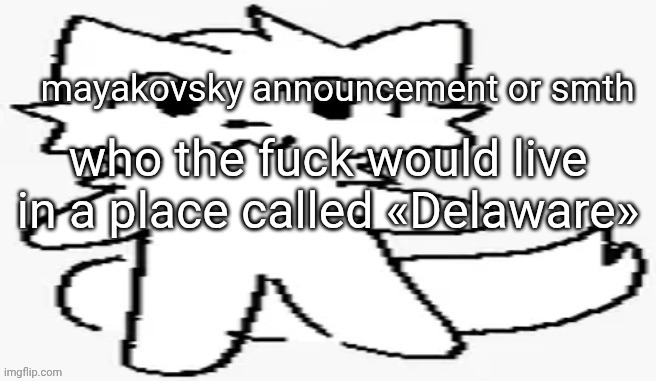 mayakovsky announcement | who the fuck would live in a place called «Delaware» | image tagged in mayakovsky announcement | made w/ Imgflip meme maker