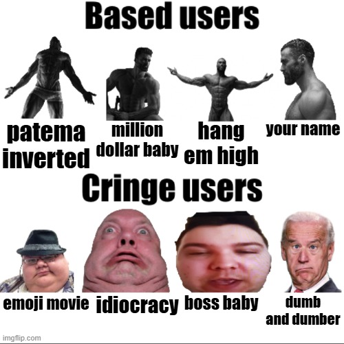 Based movies vs cringe movies | patema inverted; hang em high; your name; million dollar baby; emoji movie; idiocracy; boss baby; dumb and dumber | image tagged in based vs cringe users russian_tsarist_8 version,movie,your name,live action,cartoon | made w/ Imgflip meme maker