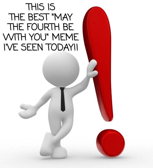 THIS IS THE BEST "MAY THE FOURTH BE WITH YOU" MEME I'VE SEEN TODAY!! | image tagged in emoji man with exclamation point | made w/ Imgflip meme maker
