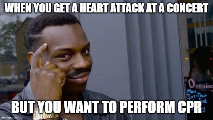 Getting a heart attack at a concert | WHEN YOU GET A HEART ATTACK AT A CONCERT; BUT YOU WANT TO PERFORM CPR | image tagged in memes,roll safe think about it,funny | made w/ Imgflip meme maker