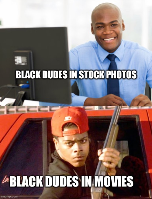 Stock vs movie | BLACK DUDES IN STOCK PHOTOS; BLACK DUDES IN MOVIES | image tagged in guy with gun meme 2,ghetto,stock photos | made w/ Imgflip meme maker