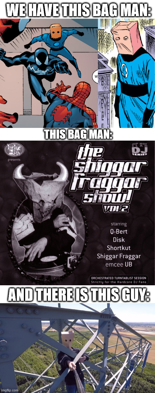 Bombastic Bag Man | WE HAVE THIS BAG MAN:; THIS BAG MAN:; AND THERE IS THIS GUY: | image tagged in borntoclimbtowers,bombastic bag man,lattice climbing,meme,shiggar fraggar,klettern | made w/ Imgflip meme maker