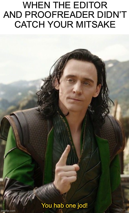 WHEN THE EDITOR AND PROOFREADER DIDN’T CATCH YOUR MITSAKE; You hab one jod! | image tagged in blank white template,loki,you had one job,you had one job just the one | made w/ Imgflip meme maker