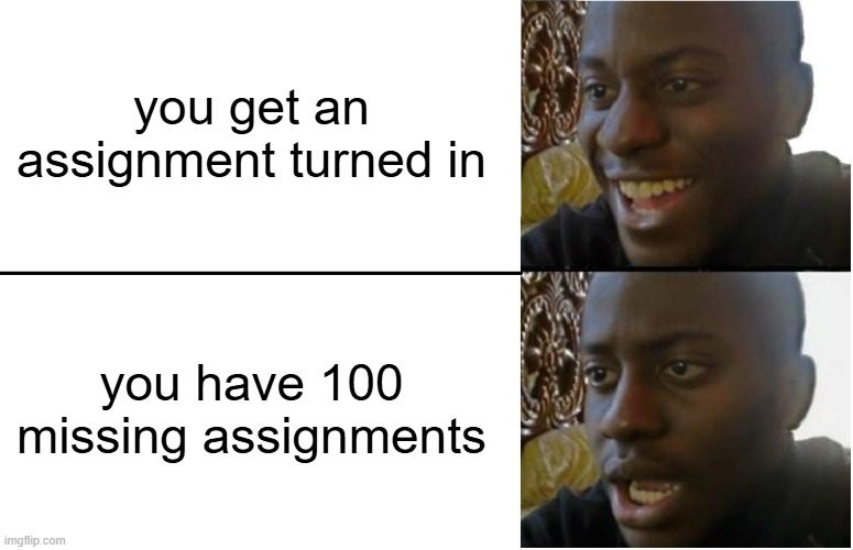 oh damn... | you get an assignment turned in; you have 100 missing assignments | image tagged in disappointed black guy,school,funny memes,assignment | made w/ Imgflip meme maker