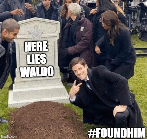 Waldo | HERE LIES WALDO; #FOUNDHIM | image tagged in grant gustin over grave,where's waldo,the hunt is over | made w/ Imgflip meme maker