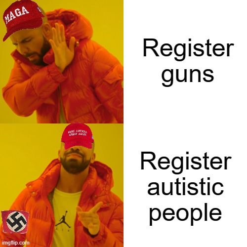 Hitler Daddy isn't Hitler! | Register guns; Register autistic people | image tagged in memes,drake hotline bling,maga,register | made w/ Imgflip meme maker