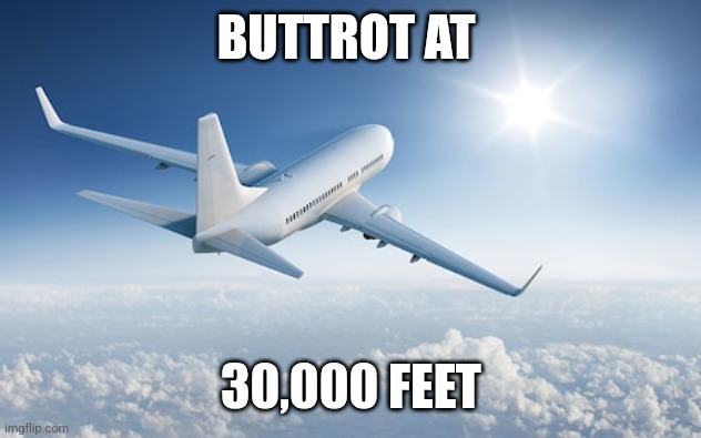 Buttrot at 30,000 feet | BUTTROT AT; 30,000 FEET | image tagged in wolverine remembers,funny memes | made w/ Imgflip meme maker