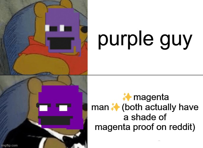 y'all called William the wrong nickname the whole time | purple guy; ✨magenta man✨(both actually have a shade of magenta proof on reddit) | image tagged in memes,tuxedo winnie the pooh | made w/ Imgflip meme maker