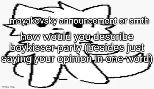 mayakovsky announcement | how would you describe boykisser-party (besides just saying your opinion in one word) | image tagged in mayakovsky announcement | made w/ Imgflip meme maker