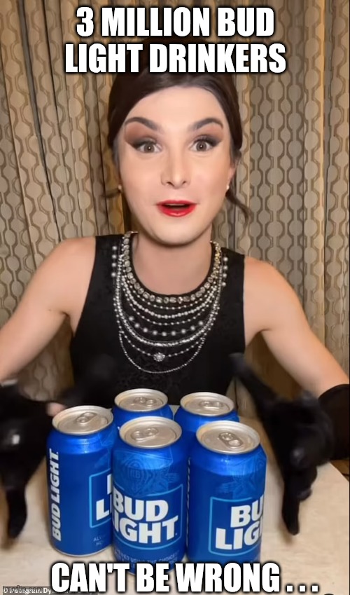 I Don't Often Drink Light Beer | 3 MILLION BUD LIGHT DRINKERS CAN'T BE WRONG . . . | image tagged in i don't often drink light beer | made w/ Imgflip meme maker