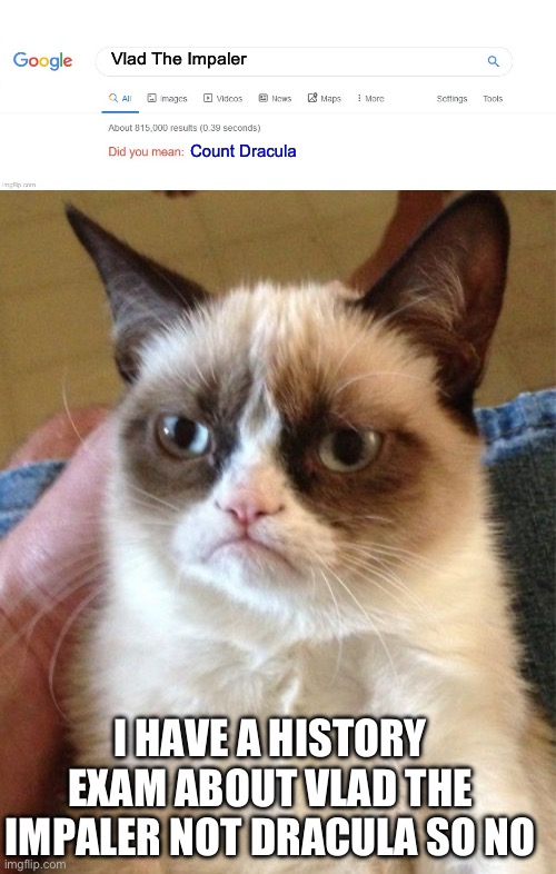 Vlad The Impaler; Count Dracula; I HAVE A HISTORY EXAM ABOUT VLAD THE IMPALER NOT DRACULA SO NO | image tagged in did you mean,memes,grumpy cat | made w/ Imgflip meme maker