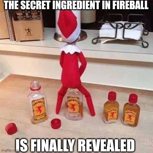 The Secret Ingredient In Fireball Is Finally Revealed | THE SECRET INGREDIENT IN FIREBALL; IS FINALLY REVEALED | image tagged in chrisjoines1 | made w/ Imgflip meme maker