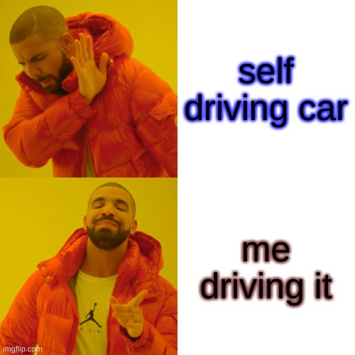self driving car me driving it | image tagged in memes,drake hotline bling | made w/ Imgflip meme maker
