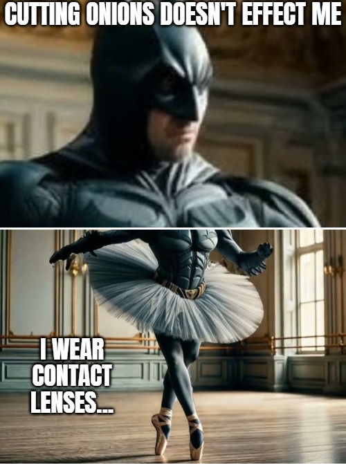 True | CUTTING ONIONS DOESN'T EFFECT ME; I WEAR CONTACT LENSES... | image tagged in batman,funny,onions | made w/ Imgflip meme maker