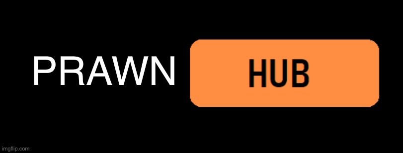 *Something* Hub | PRAWN | image tagged in something hub | made w/ Imgflip meme maker