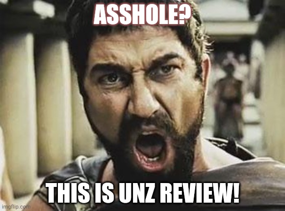 This is Sparta | ASSHOLE? THIS IS UNZ REVIEW! | image tagged in this is sparta | made w/ Imgflip meme maker