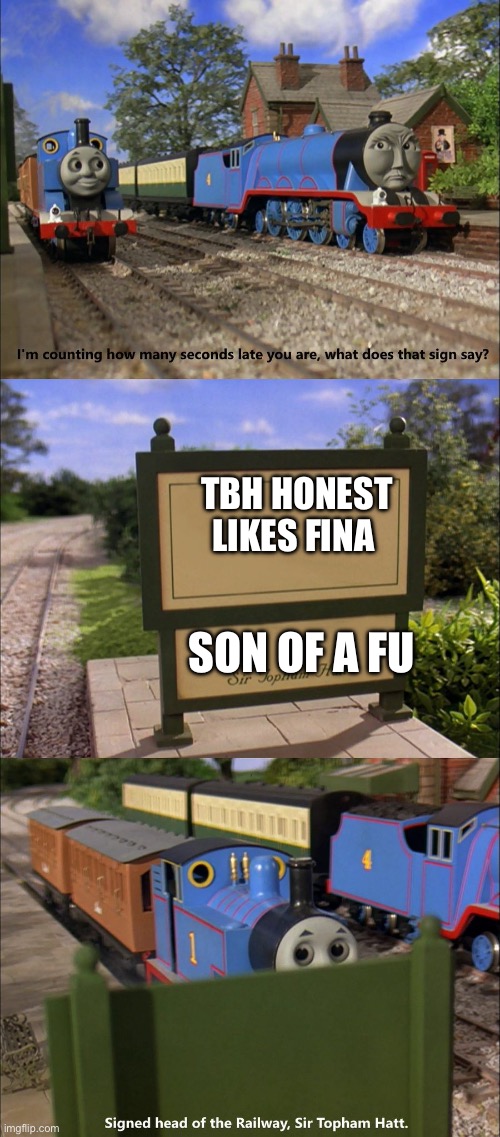 nooo | TBH HONEST LIKES FINA; SON OF A FU | image tagged in sodor railway sign | made w/ Imgflip meme maker