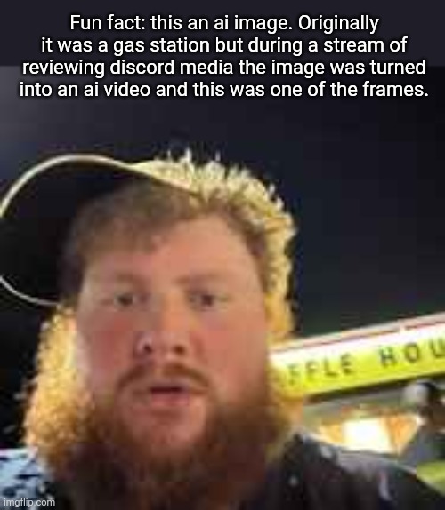 Fun fact: this an ai image. Originally it was a gas station but during a stream of reviewing discord media the image was turned into an ai video and this was one of the frames. | made w/ Imgflip meme maker
