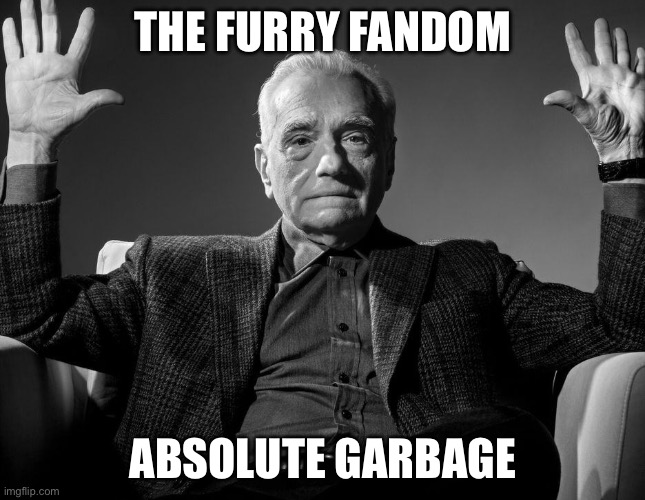 POV the furry fandom | THE FURRY FANDOM; ABSOLUTE GARBAGE | image tagged in absolute cinema,anti-furry,memes | made w/ Imgflip meme maker