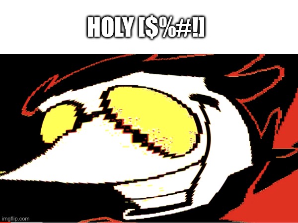 HOLY [$%#!] | HOLY [$%#!] | image tagged in meme,deltarune | made w/ Imgflip meme maker
