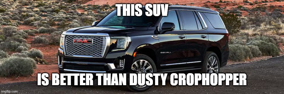 SUV | THIS SUV; IS BETTER THAN DUSTY CROPHOPPER | image tagged in suv | made w/ Imgflip meme maker
