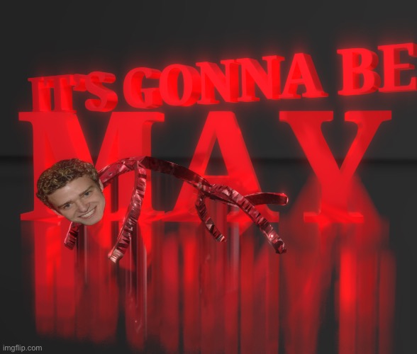It’s gonna be may | image tagged in it s gonna be may | made w/ Imgflip meme maker