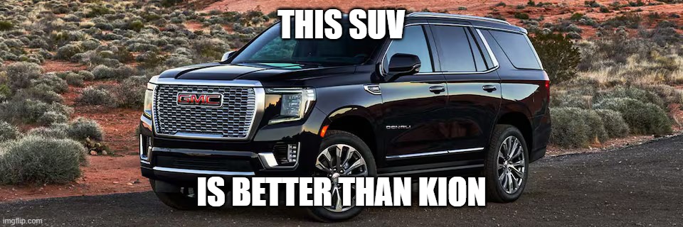SUV | THIS SUV; IS BETTER THAN KION | image tagged in suv | made w/ Imgflip meme maker