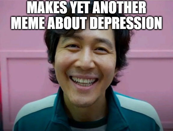 MAKES YET ANOTHER MEME ABOUT DEPRESSION | made w/ Imgflip meme maker