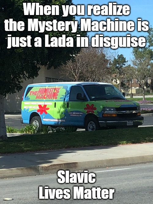 Scooby Doo Van | When you realize the Mystery Machine is just a Lada in disguise; Slavic Lives Matter | image tagged in scooby doo van,slavic van | made w/ Imgflip meme maker
