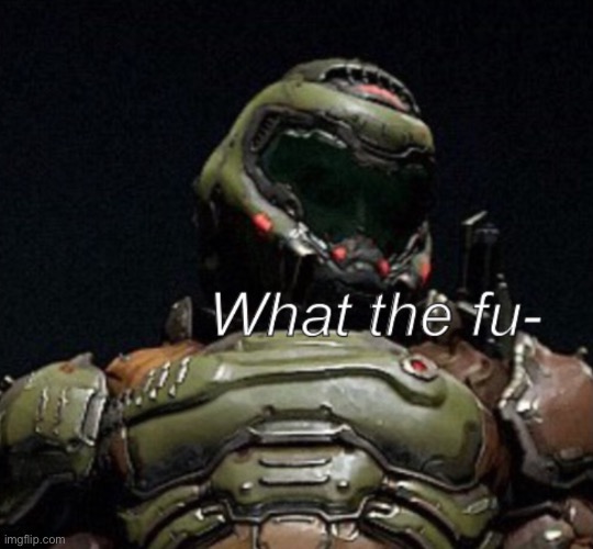 Doom slayer wtf | image tagged in doom slayer wtf | made w/ Imgflip meme maker