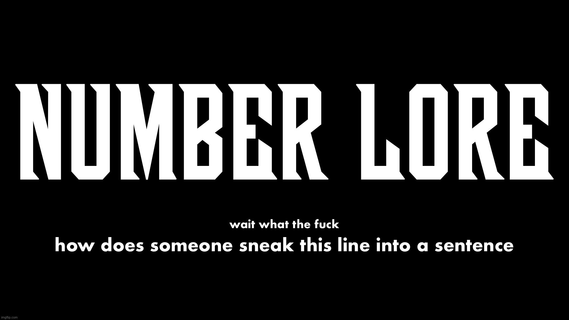number lore if it was more peak than it already was | made w/ Imgflip meme maker