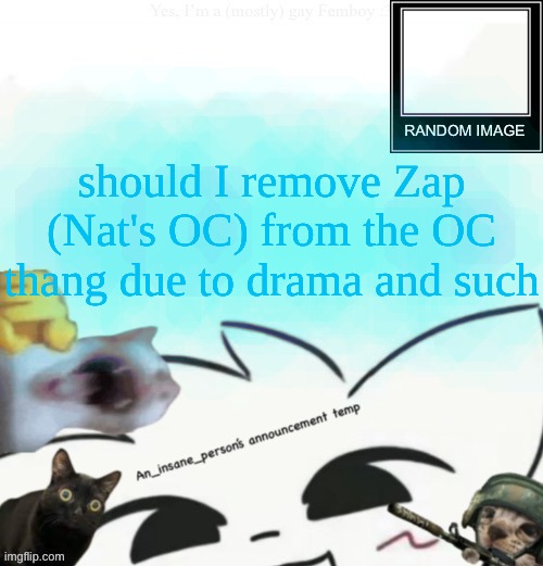I don't fw Nat but I fw Zap ngl. | should I remove Zap (Nat's OC) from the OC thang due to drama and such | image tagged in my lil announcement | made w/ Imgflip meme maker