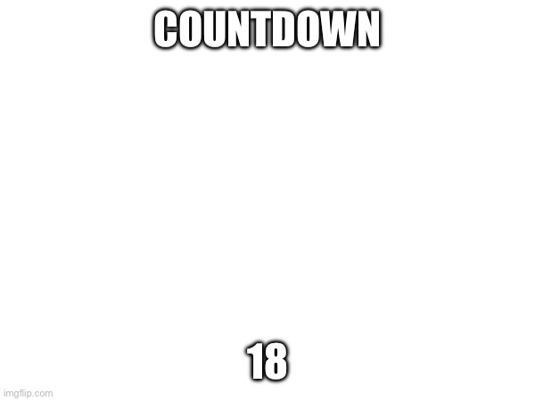 e | COUNTDOWN; 18 | image tagged in e | made w/ Imgflip meme maker