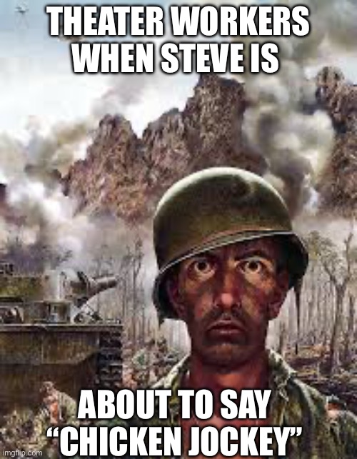 Thousand Yard Stare | THEATER WORKERS WHEN STEVE IS; ABOUT TO SAY “CHICKEN JOCKEY” | image tagged in thousand yard stare | made w/ Imgflip meme maker