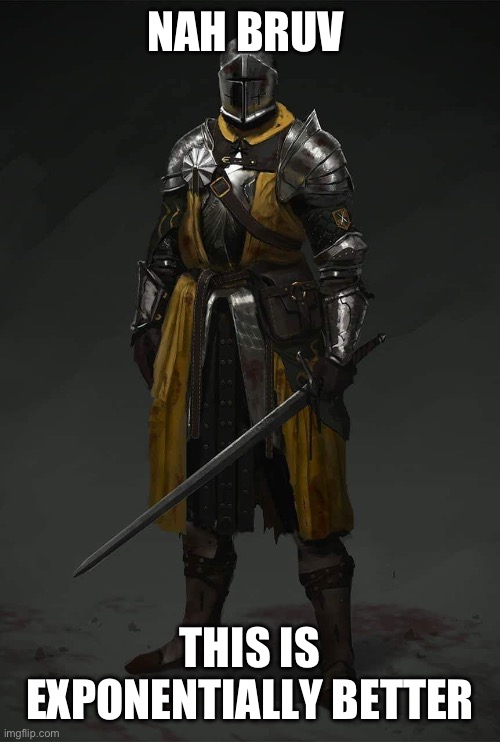 Medieval Knight | NAH BRUV THIS IS EXPONENTIALLY BETTER | image tagged in medieval knight | made w/ Imgflip meme maker