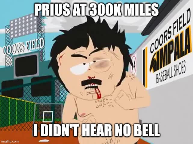 I didn't hear no bell | PRIUS AT 300K MILES; I DIDN'T HEAR NO BELL | image tagged in i didn't hear no bell | made w/ Imgflip meme maker